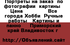 Портреты на заказ( по фотографии)-картины › Цена ­ 400-1000 - Все города Хобби. Ручные работы » Картины и панно   . Приморский край,Владивосток г.